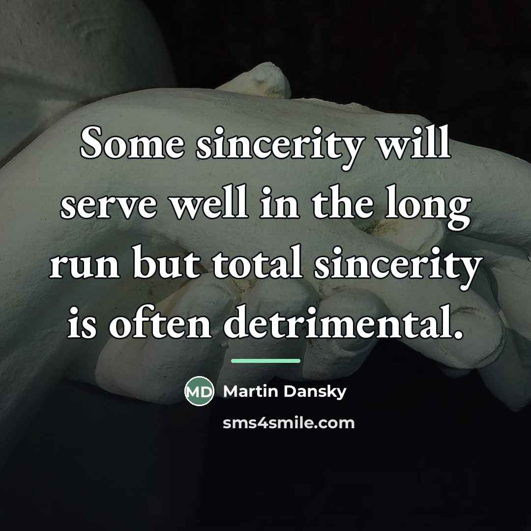 “Some sincerity will serve well in the long run but…” quote by Martin Dansky