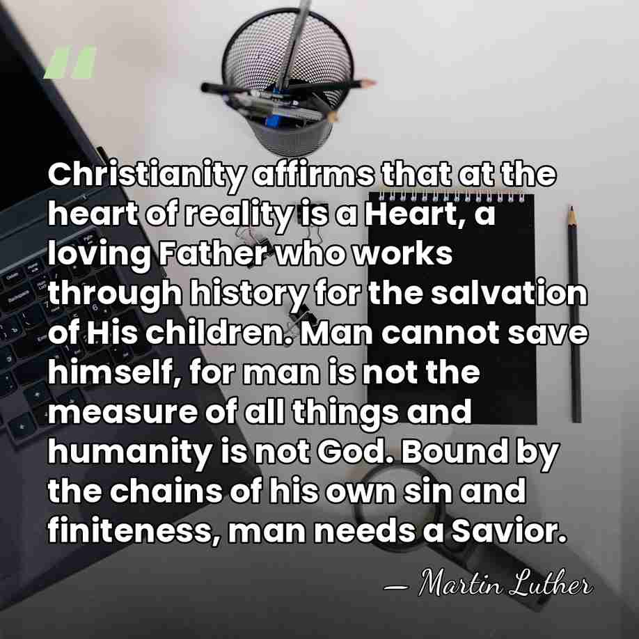 Christianity affirms that at the heart of reality is a Heart, a&hellip; - Martin Luther