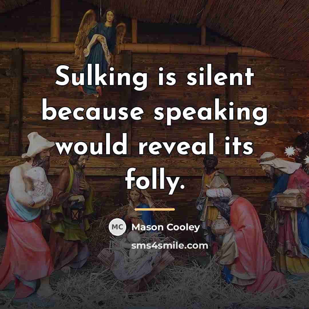 “Sulking is silent because speaking would reveal its folly.…” quote by Mason Cooley