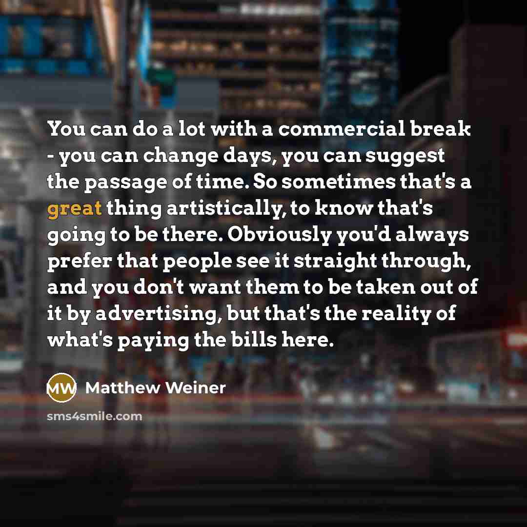 “You can do a lot with a commercial break -…” quote by Matthew Weiner