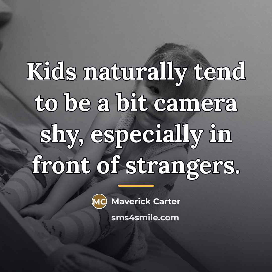 “Kids naturally tend to be a bit camera shy, especially…” quote by Maverick Carter