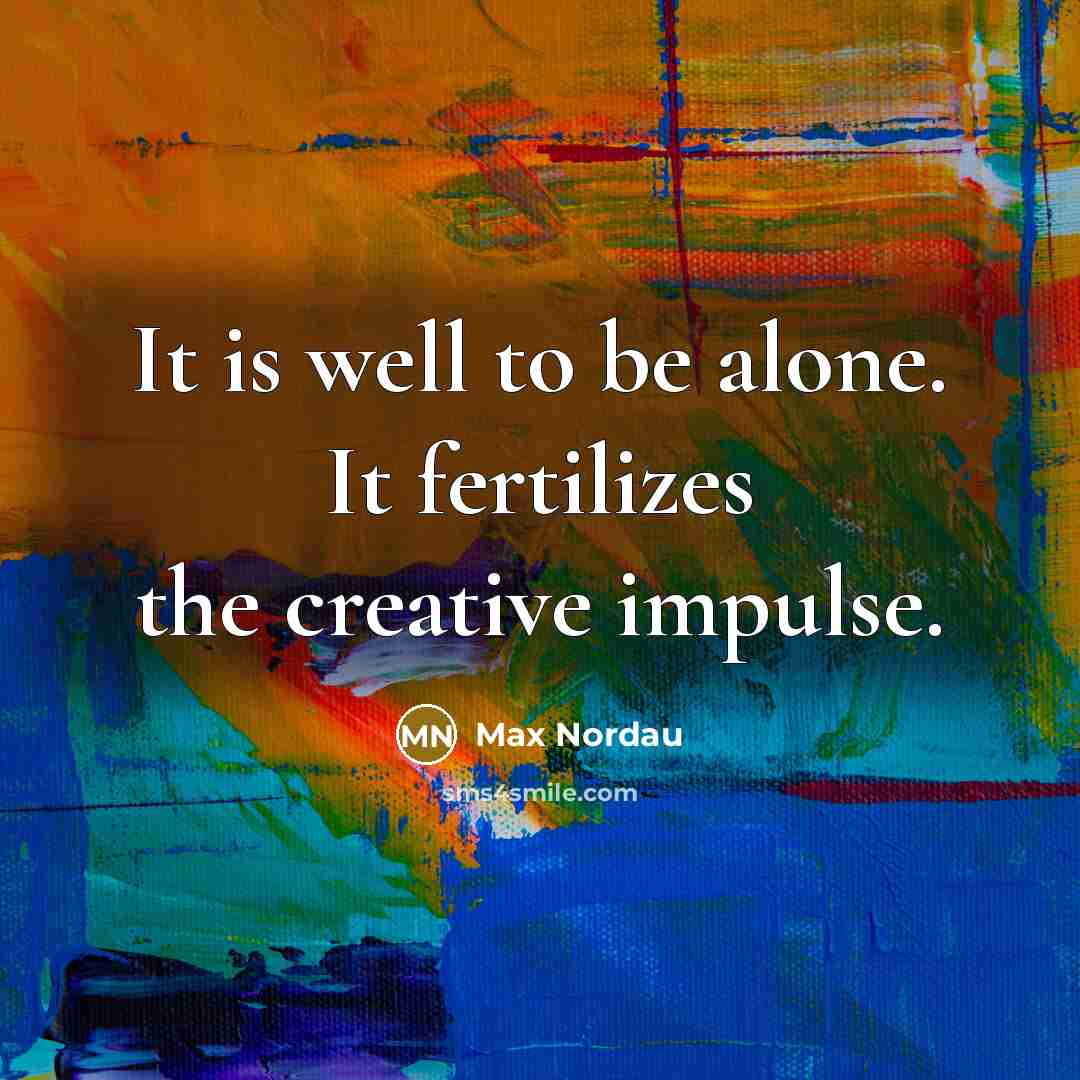 “It is well to be alone. It fertilizes the creative…” quote by Max Nordau