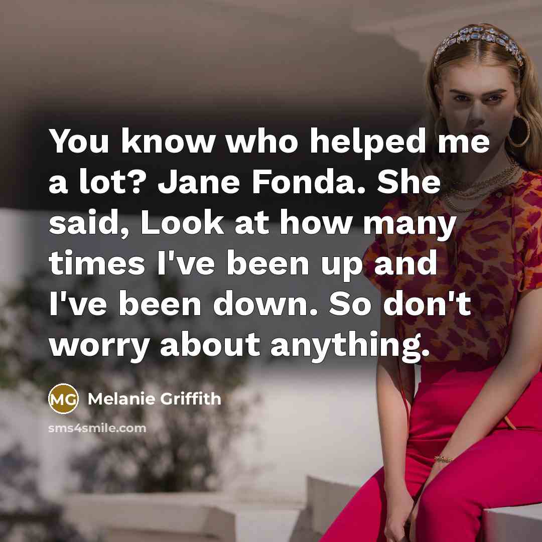 “You know who helped me a lot? Jane Fonda. She…” quote by Melanie Griffith