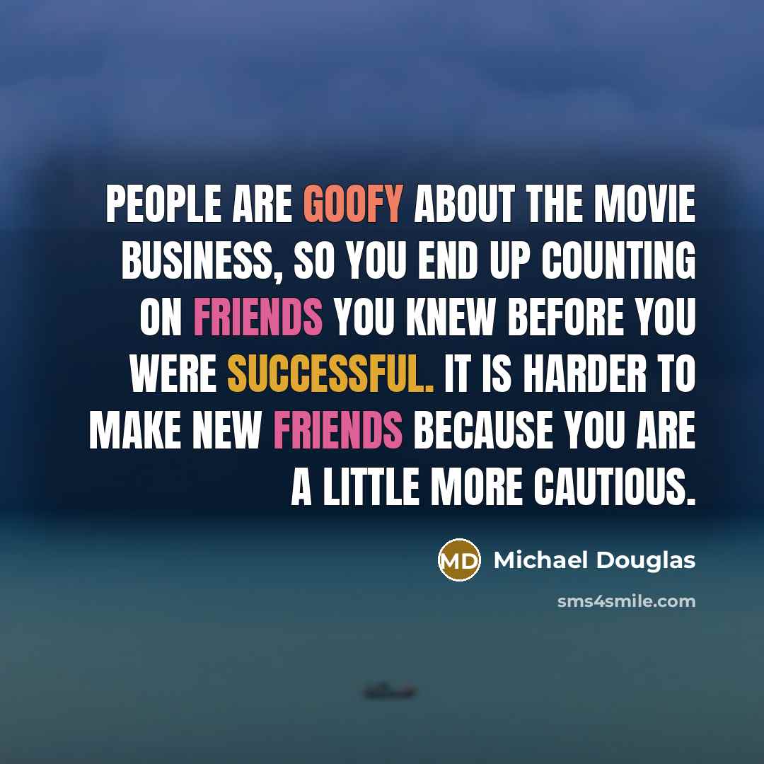 “People are goofy about the movie business, so you end…” quote by Michael Douglas