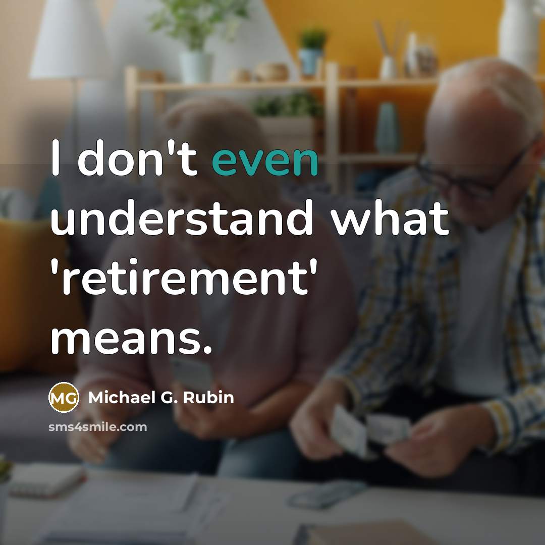 “I don't even understand what 'retirement' means.…” quote by Michael G. Rubin