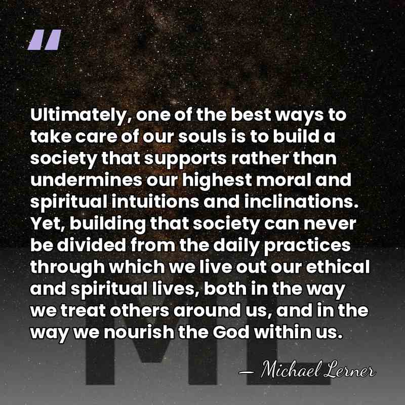 Ultimately, one of the best ways to take care of our souls&hellip; - Michael Lerner