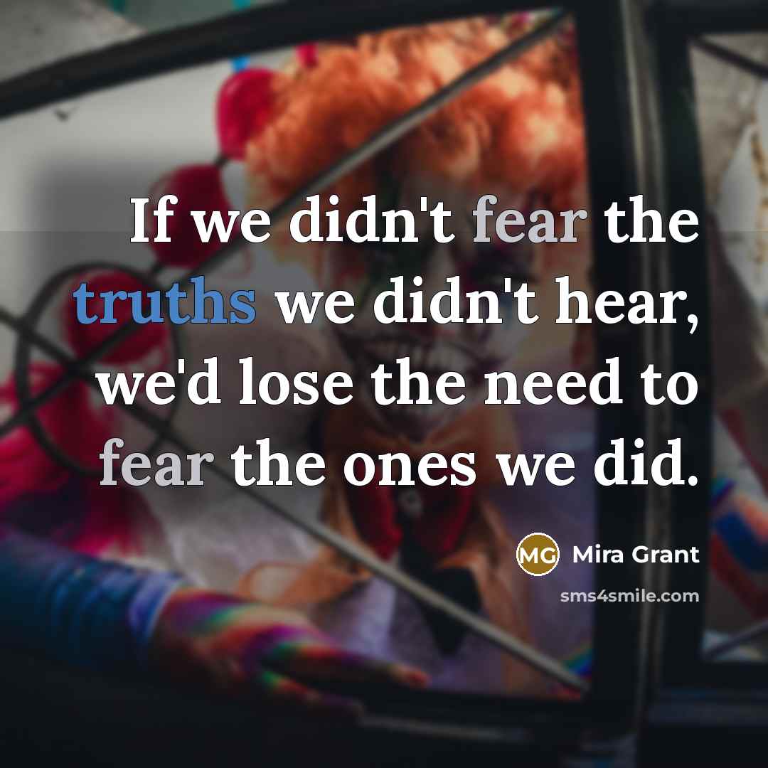 “If we didn't fear the truths we didn't hear, we'd…” quote by Mira Grant