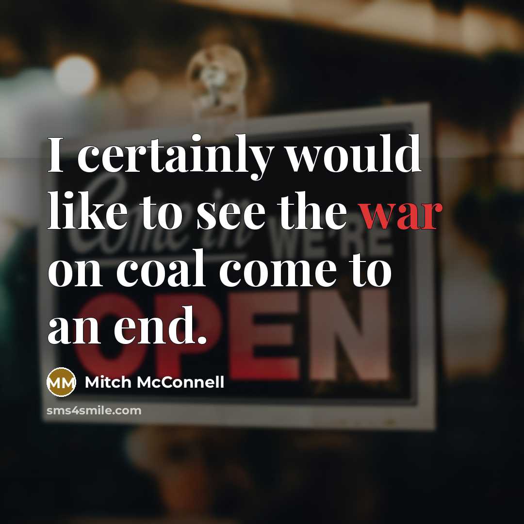 “I certainly would like to see the war on coal…” quote by Mitch McConnell