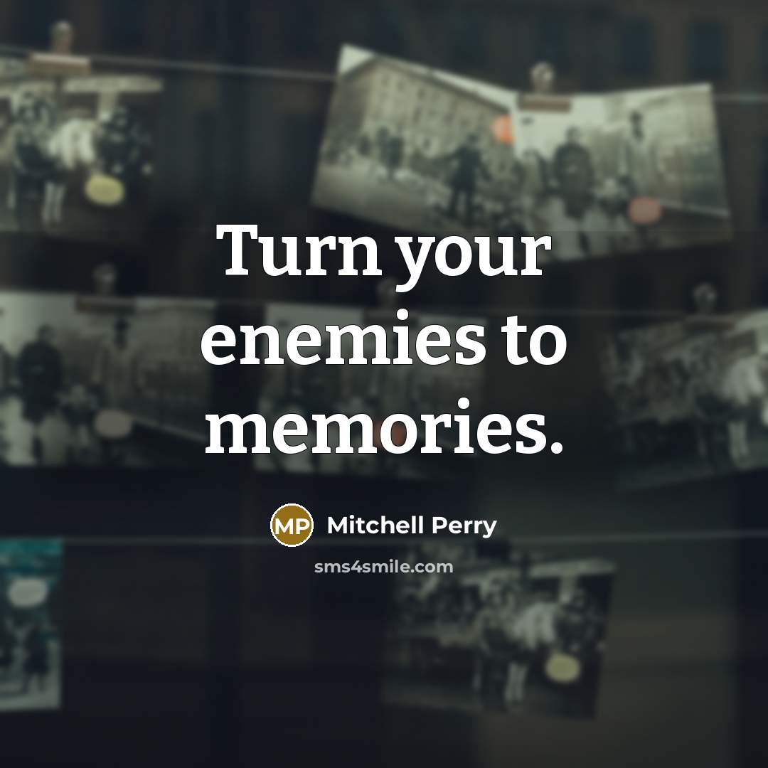 “Turn your enemies to memories.…” quote by Mitchell Perry