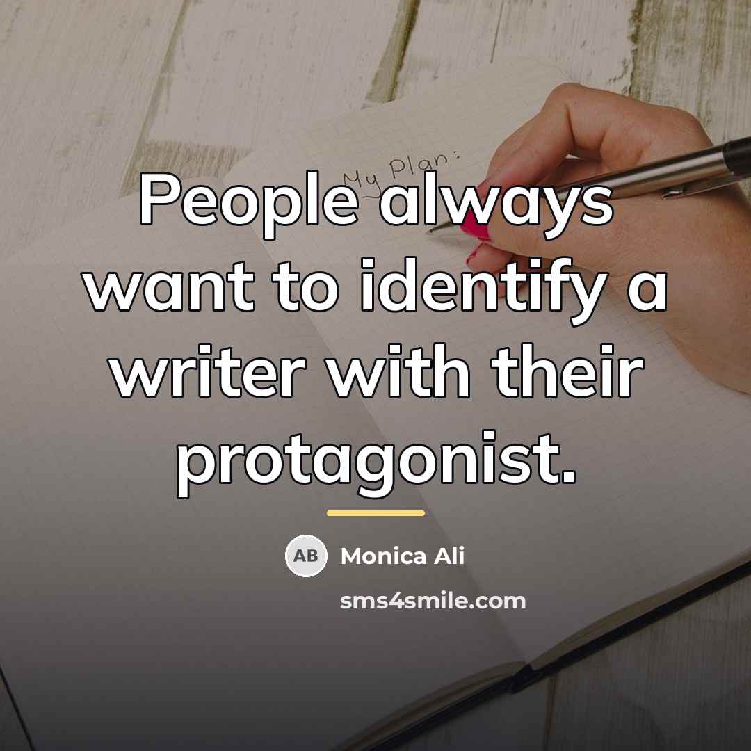 “People always want to identify a writer with their protagonist.…” quote by Monica Ali