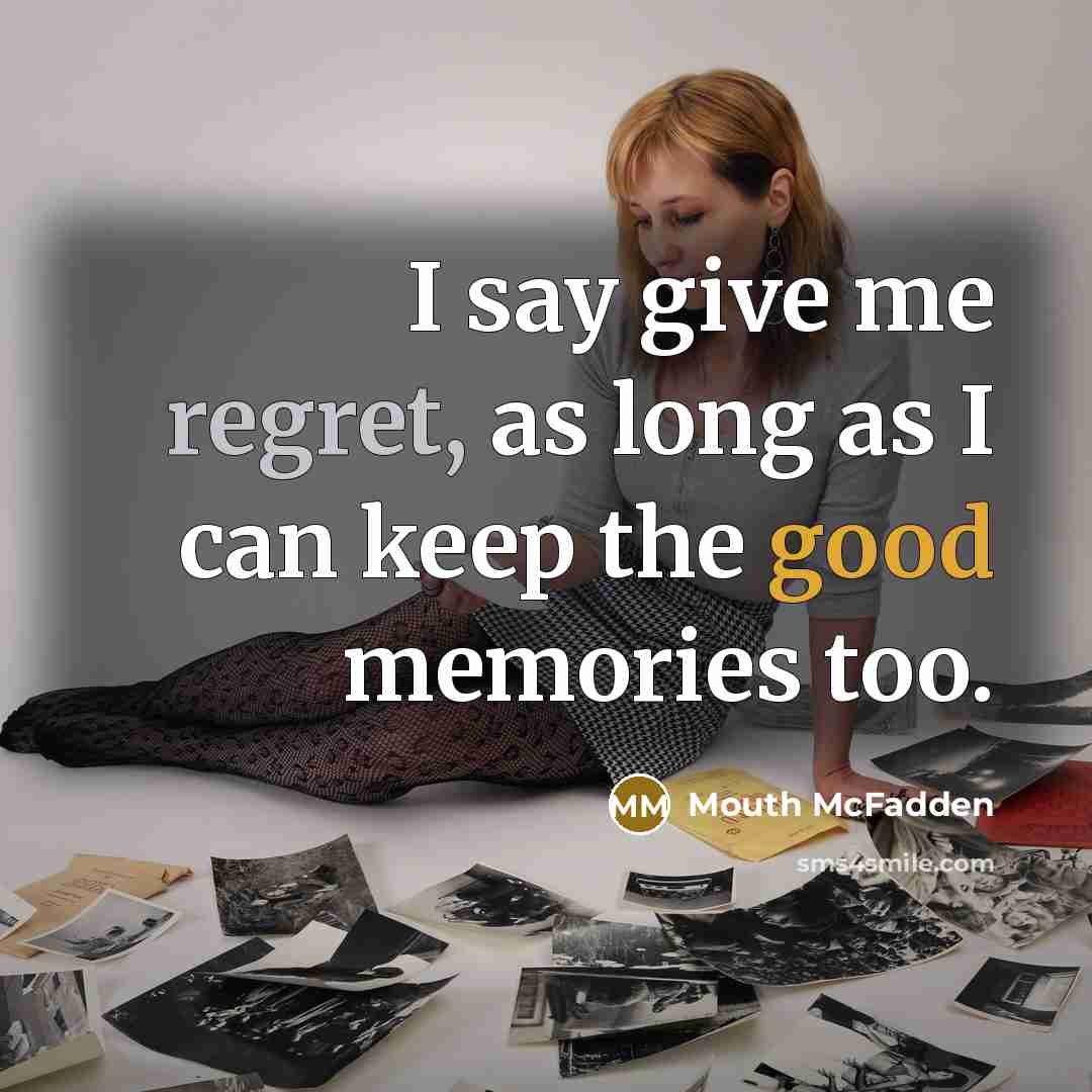 “I say give me regret, as long as I can…” quote by Mouth McFadden