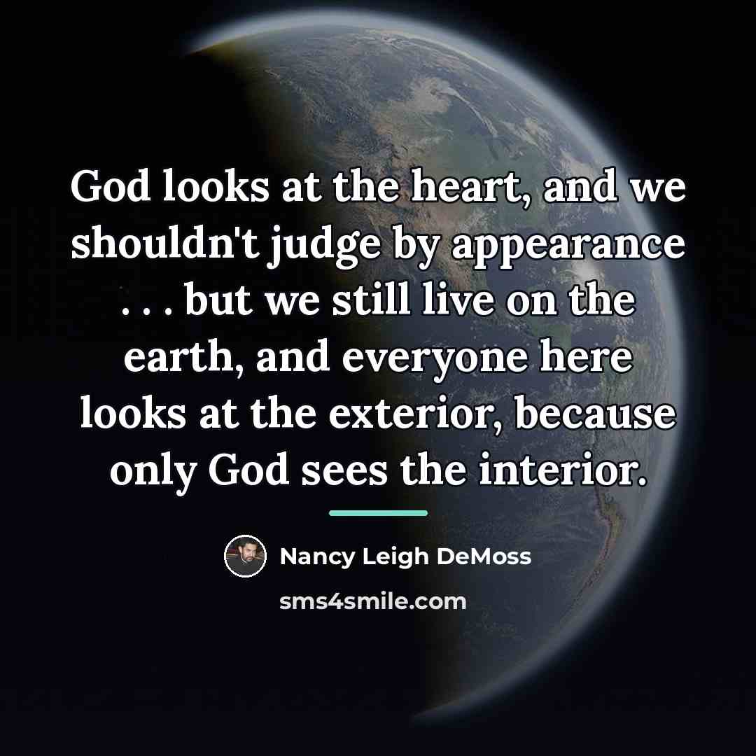 “God looks at the heart, and we shouldn't judge by…” quote by Nancy Leigh DeMoss