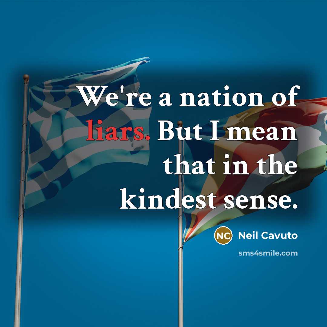 “We're a nation of liars. But I mean that in…” quote by Neil Cavuto