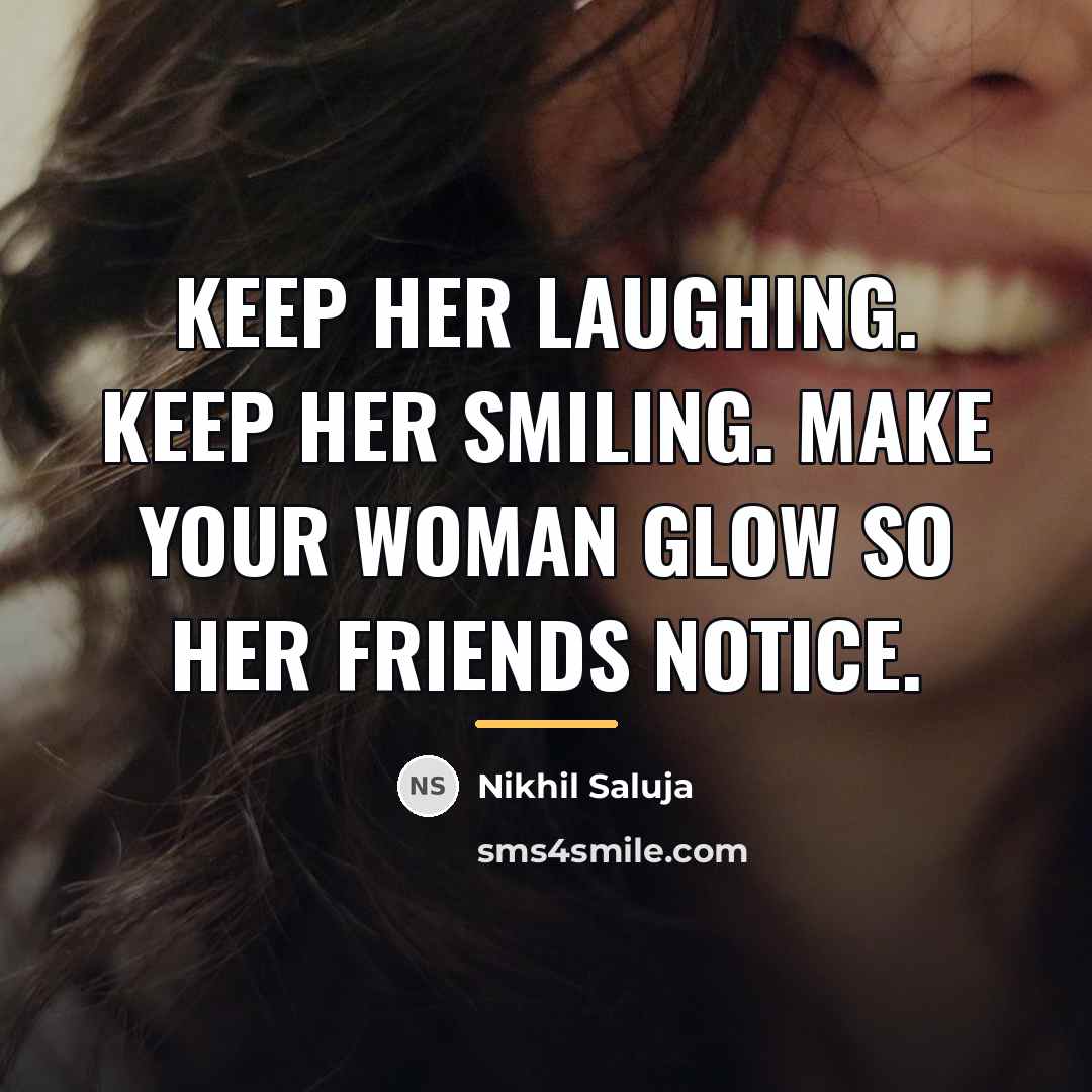 “Keep her laughing. Keep her smiling. Make your woman glow…” quote by Nikhil Saluja