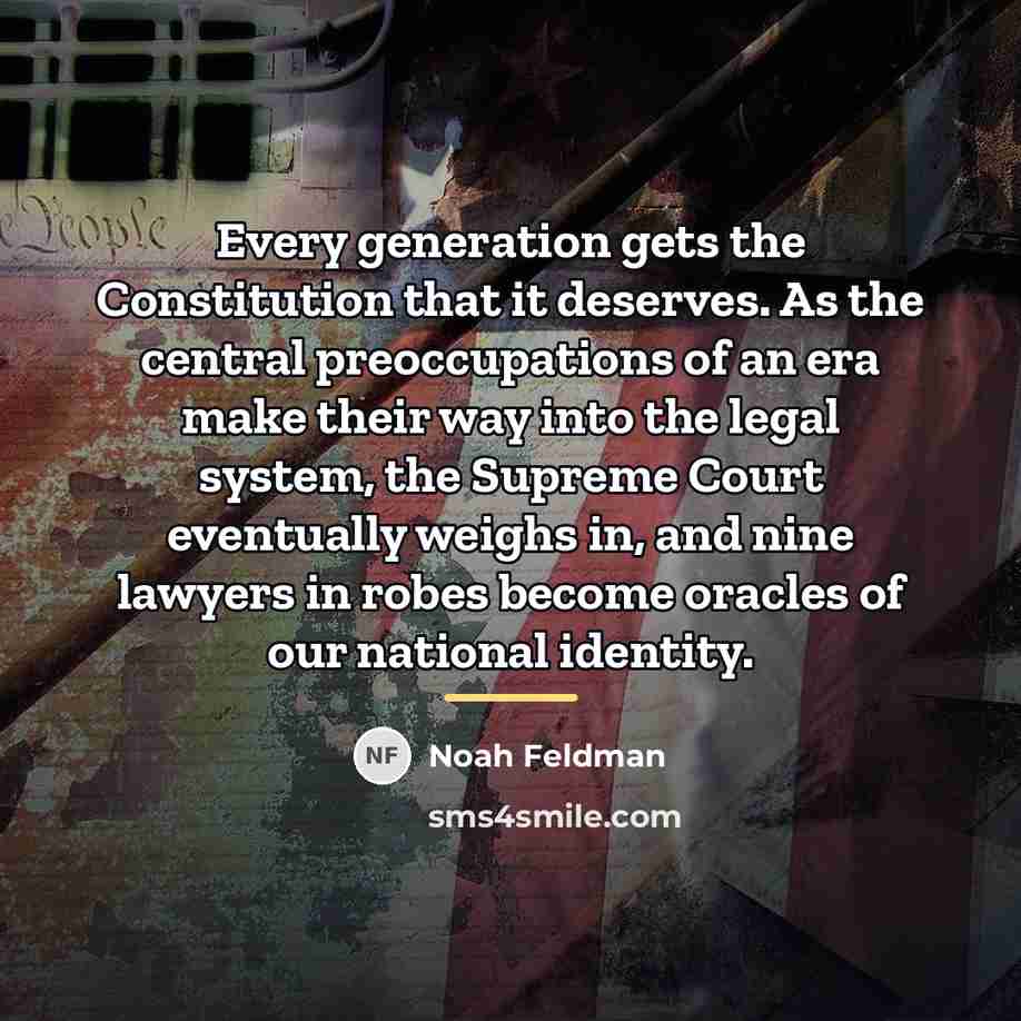 “Every generation gets the Constitution that it deserves. As the…” quote by Noah Feldman