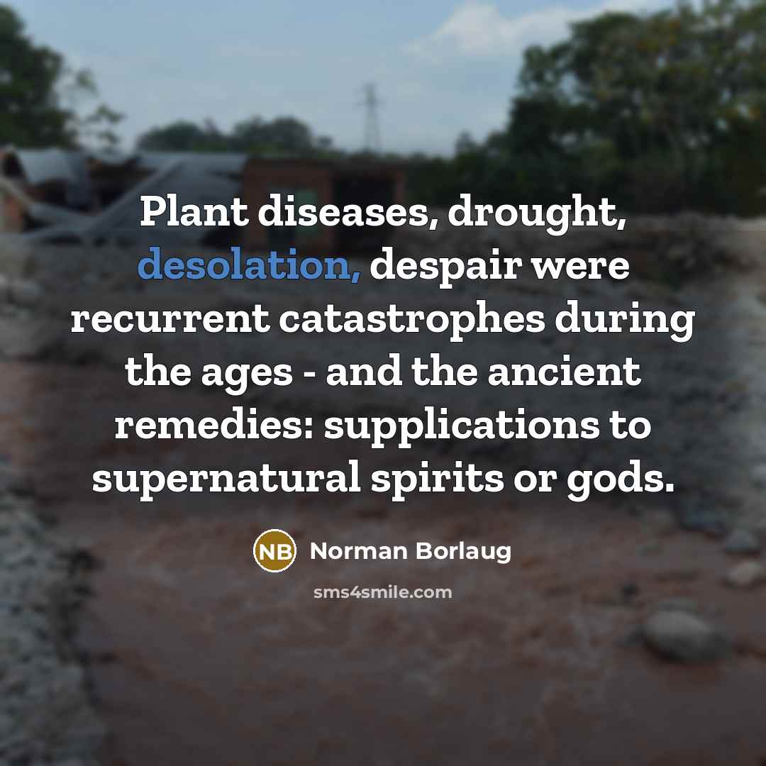 “Plant diseases, drought, desolation, despair were recurrent catastrophes during the…” quote by Norman Borlaug