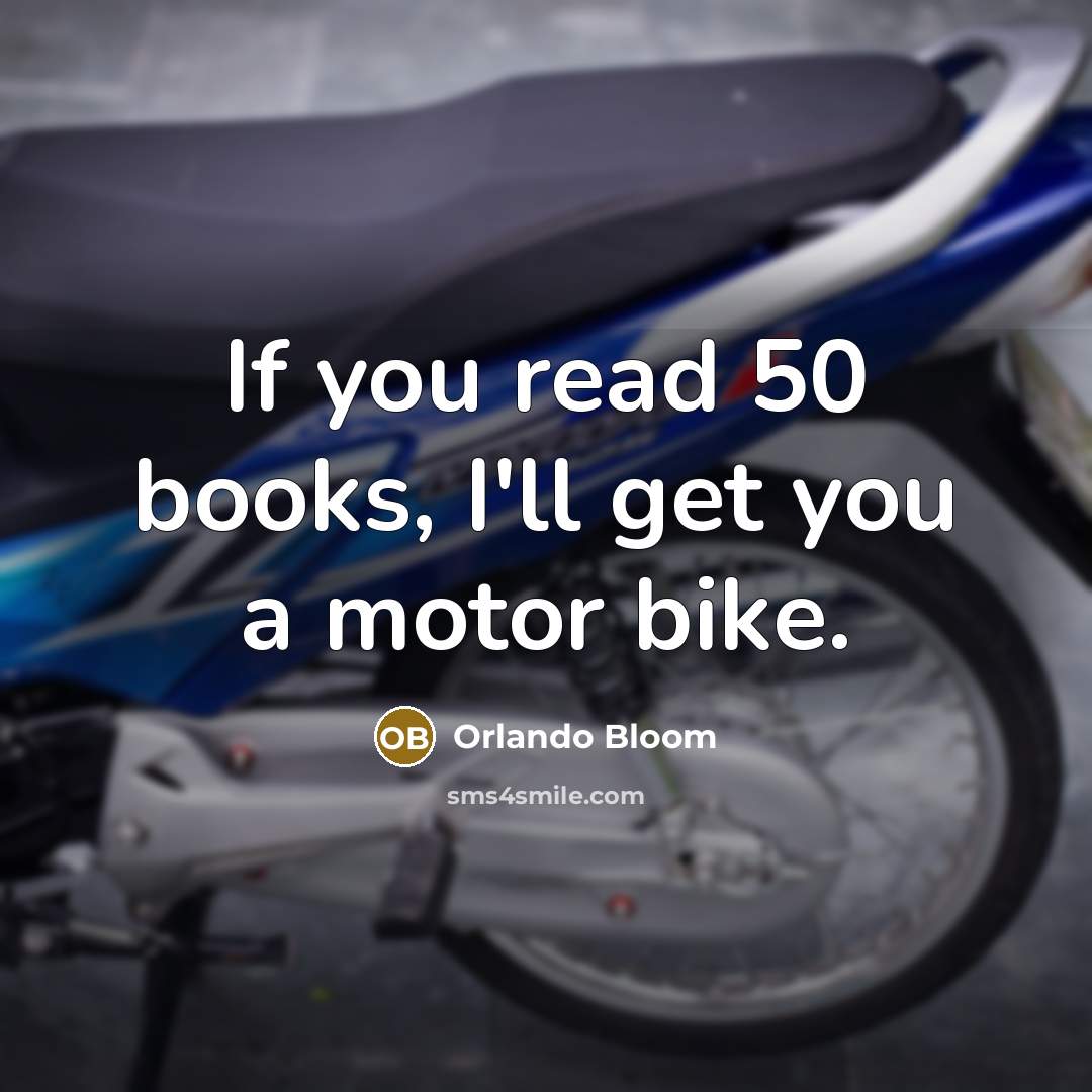 “If you read 50 books, I'll get you a motor…” quote by Orlando Bloom