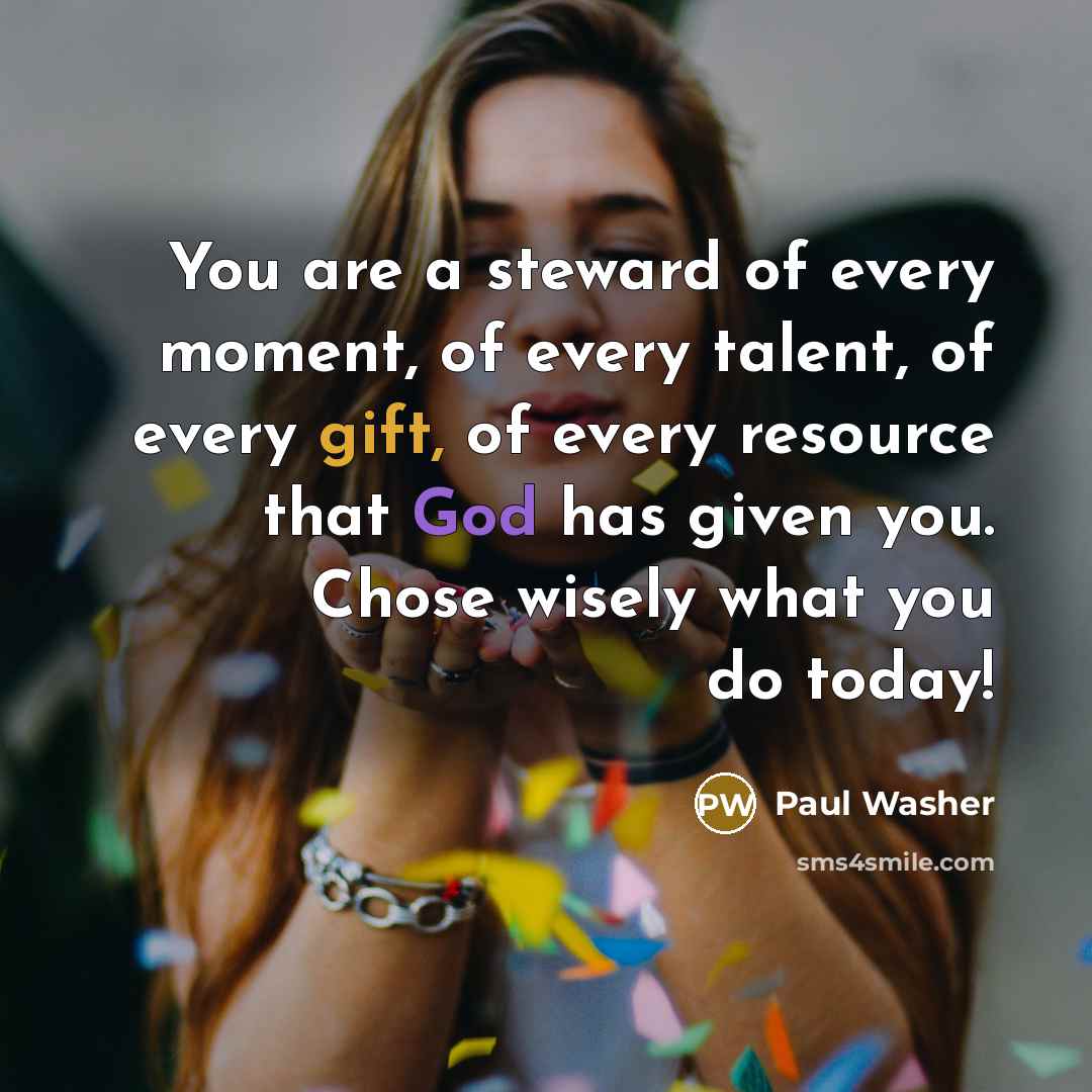 “You are a steward of every moment, of every talent,…” quote by Paul Washer