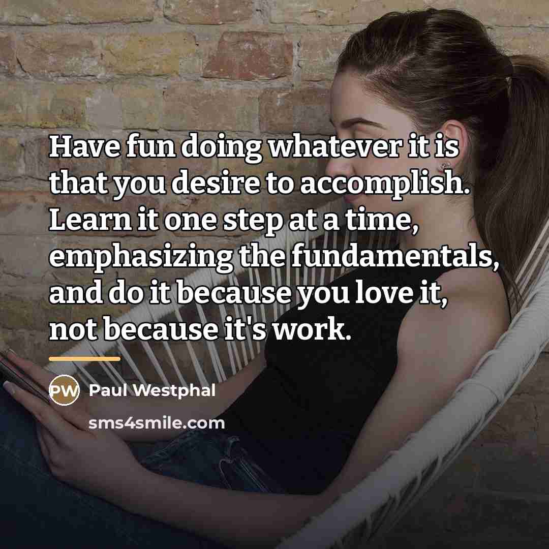 “Have fun doing whatever it is that you desire to…” quote by Paul Westphal