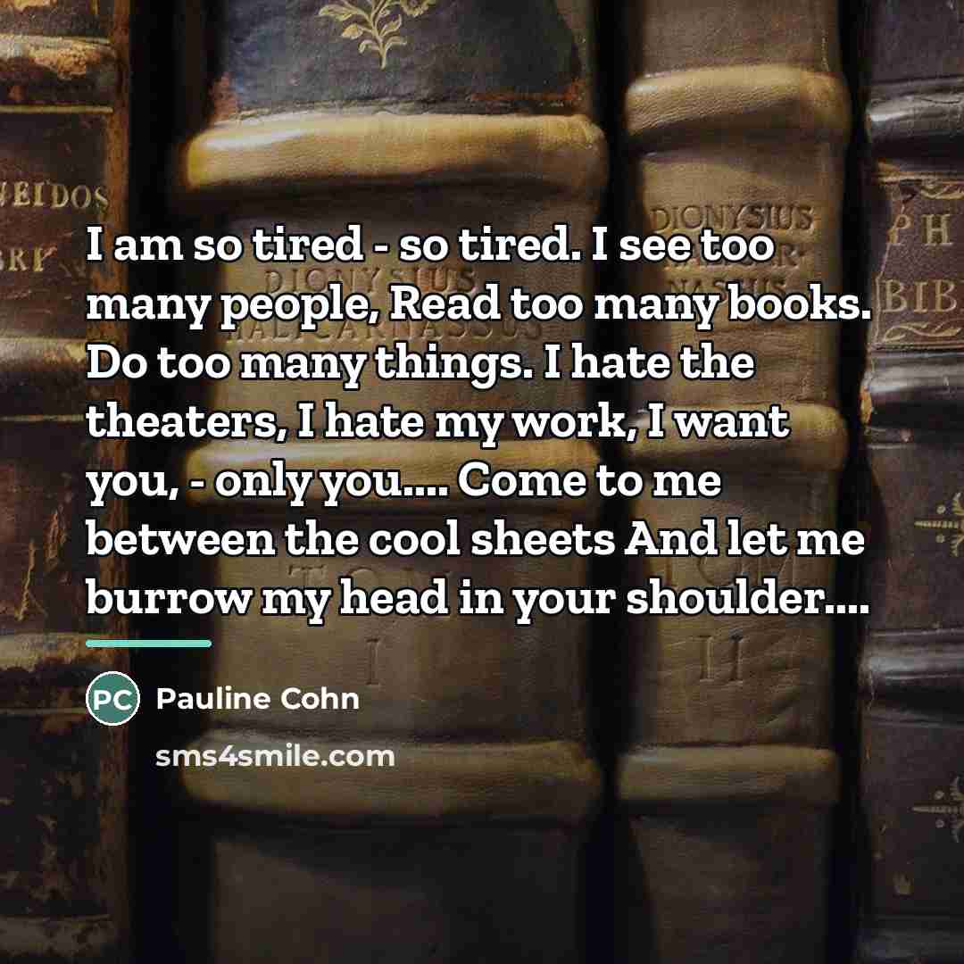 “I am so tired - so tired. I see too…” quote by Pauline Cohn