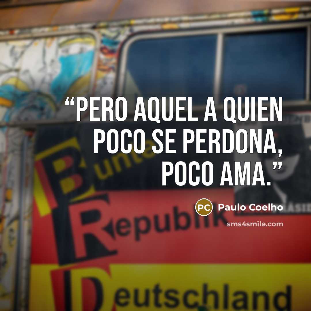 “pero aquel a quien poco se perdona, poco ama.” quote by Paulo Coelho