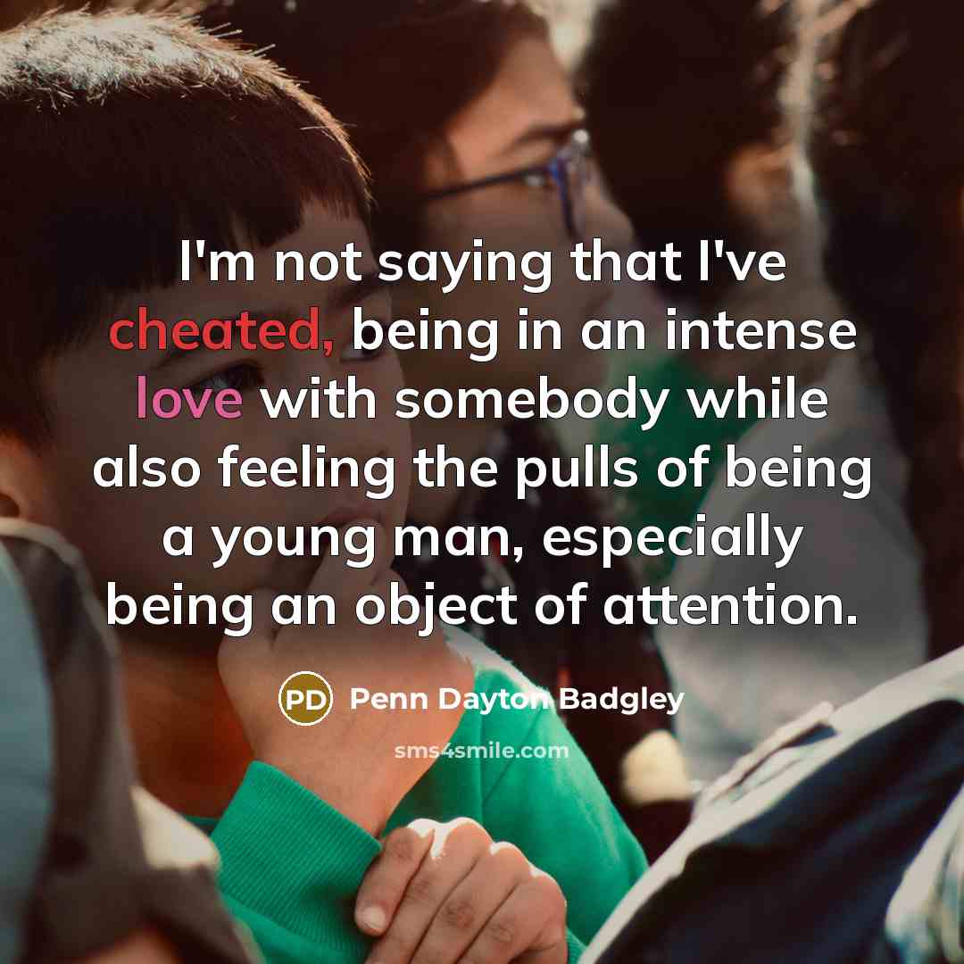 “I'm not saying that I've cheated, being in an intense…” quote by Penn Dayton Badgley