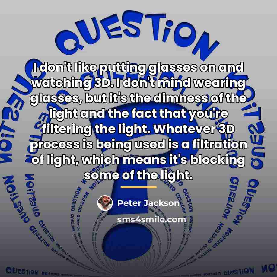 “I don't like putting glasses on and watching 3D. I…” quote by Peter Jackson