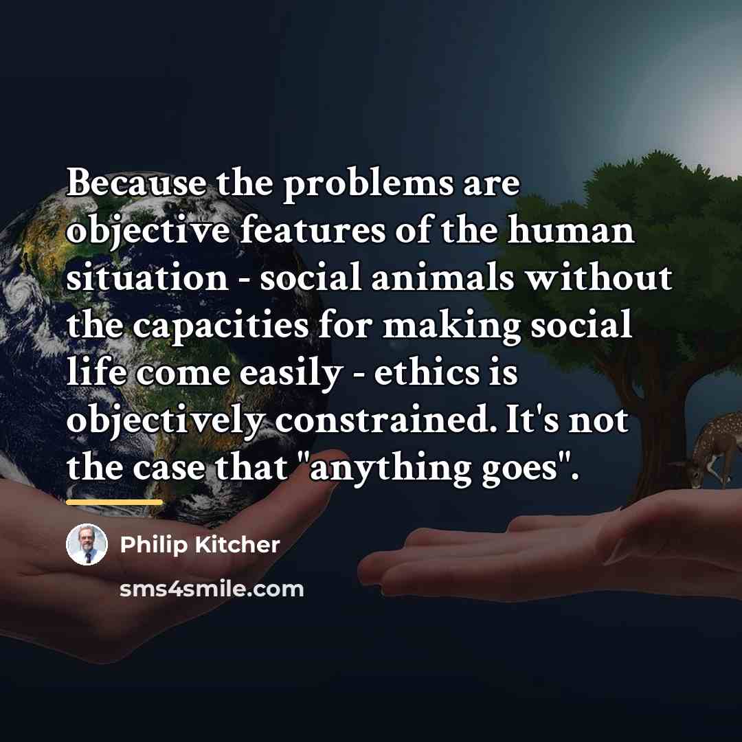 “Because the problems are objective features of the human situation…” quote by Philip Kitcher