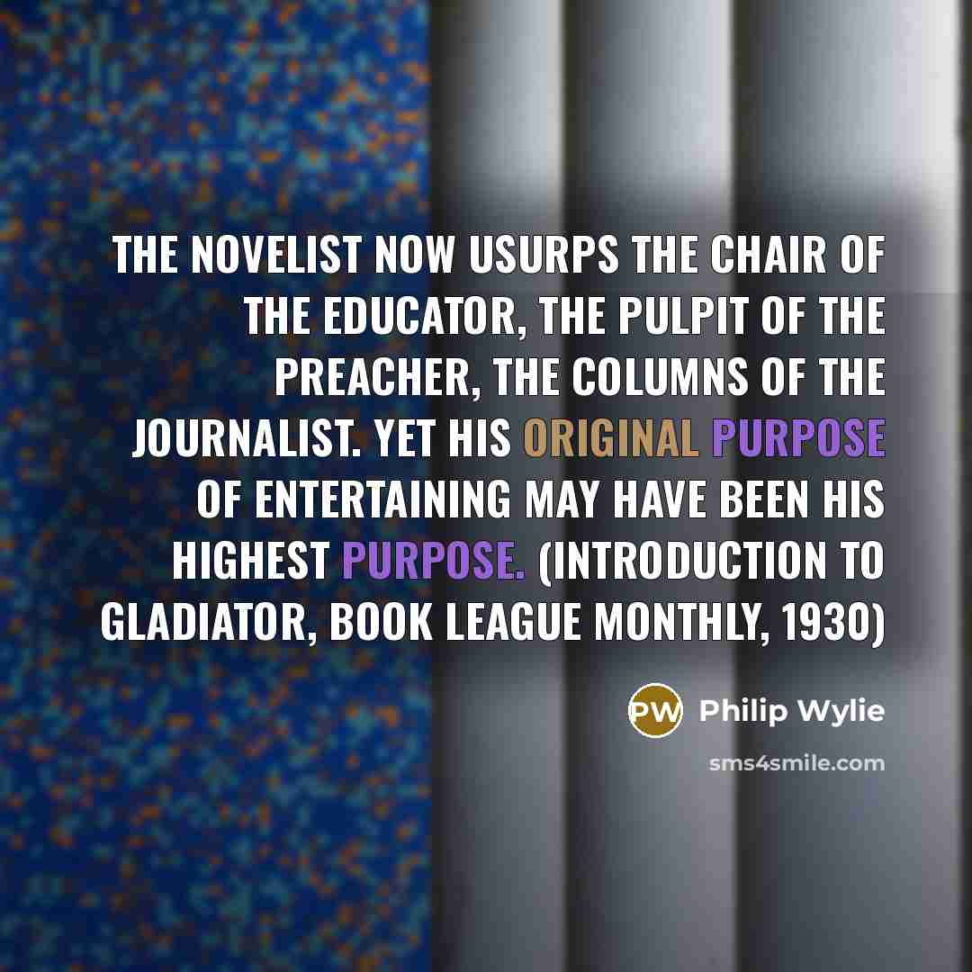 “The novelist now usurps the chair of the educator, the…” quote by Philip Wylie