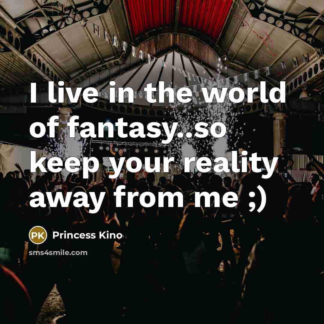 “I live in the world of fantasy..so keep your reality away from me ;)” quote by Princess Kino
