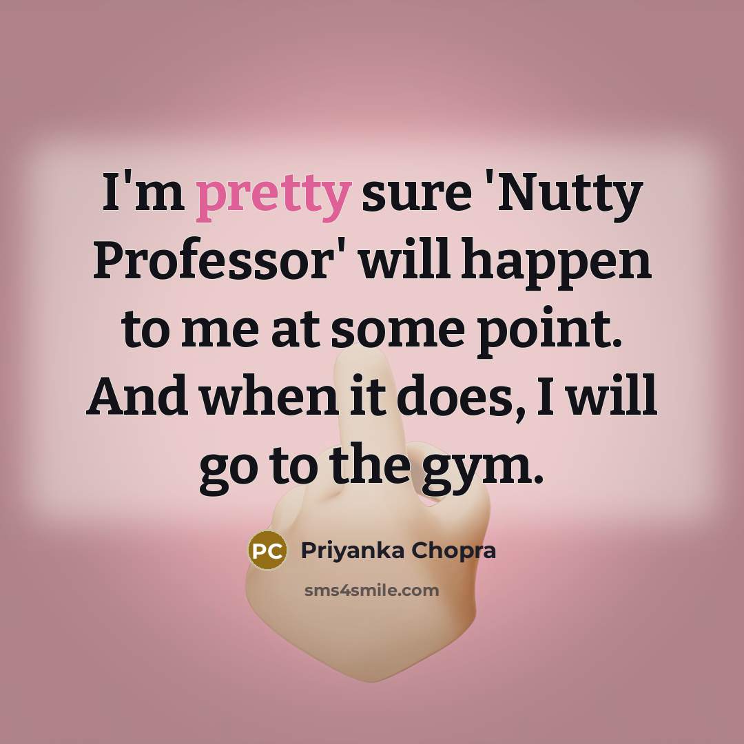 “I'm pretty sure 'Nutty Professor' will happen to me at…” quote by Priyanka Chopra