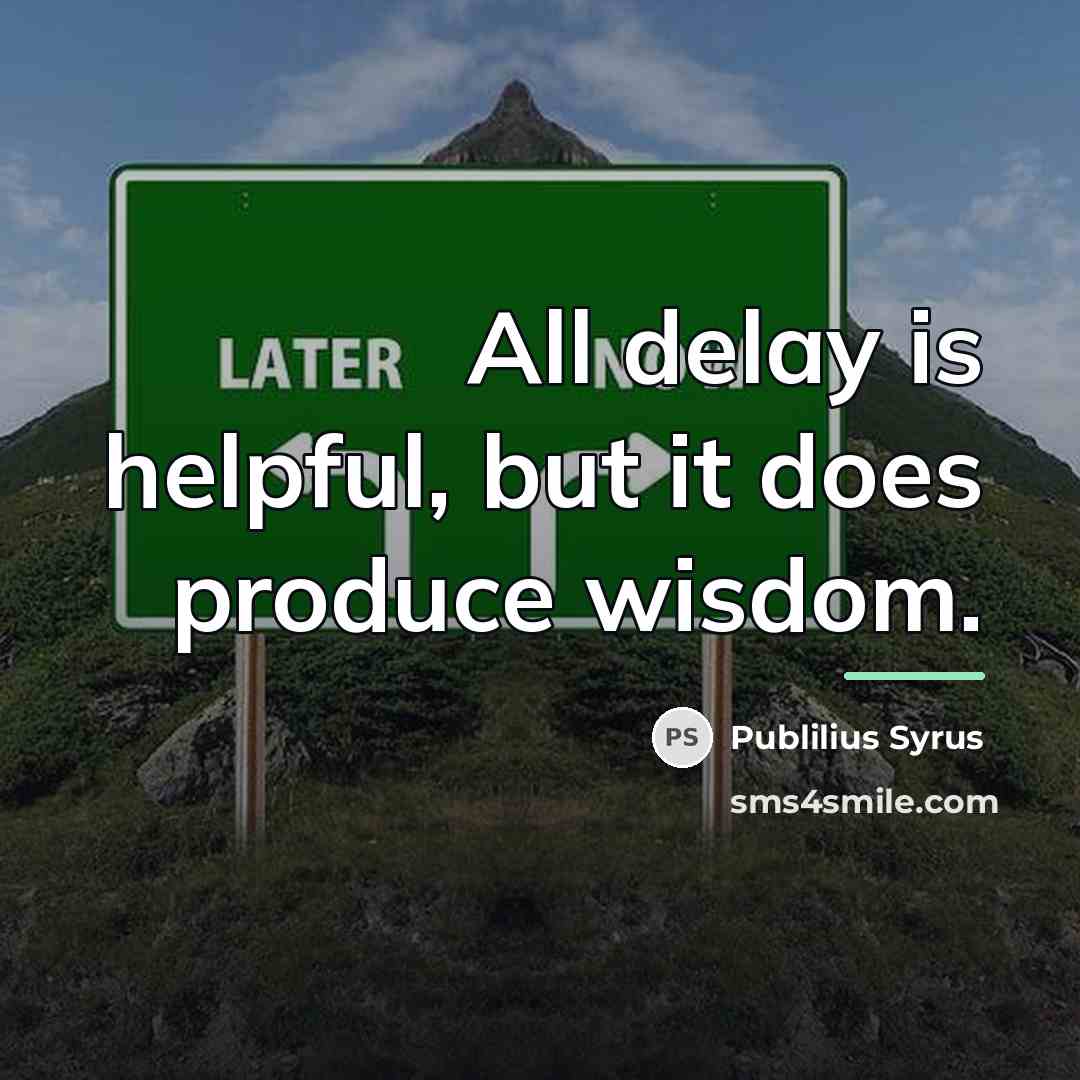 “All delay is helpful, but it does produce wisdom.…” quote by Publilius Syrus