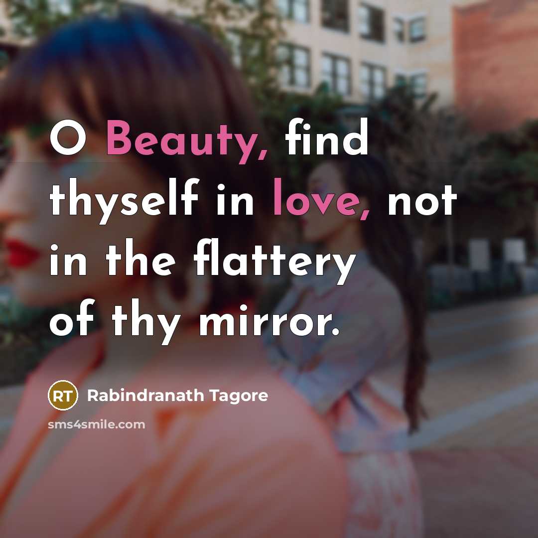 “O Beauty, find thyself in love, not in the flattery…” quote by Rabindranath Tagore