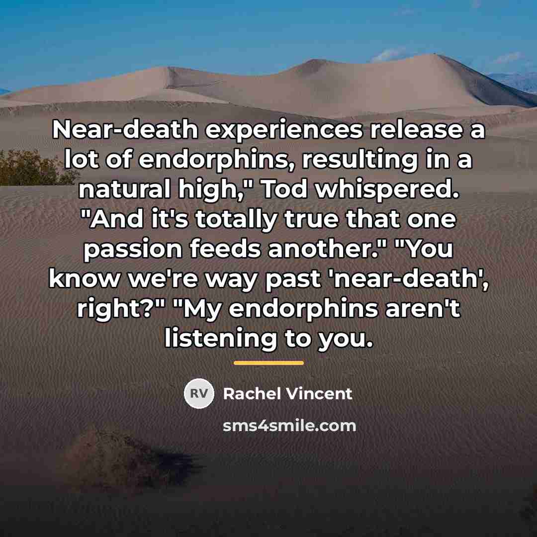 “Near-death experiences release a lot of endorphins, resulting in a…” quote by Rachel Vincent
