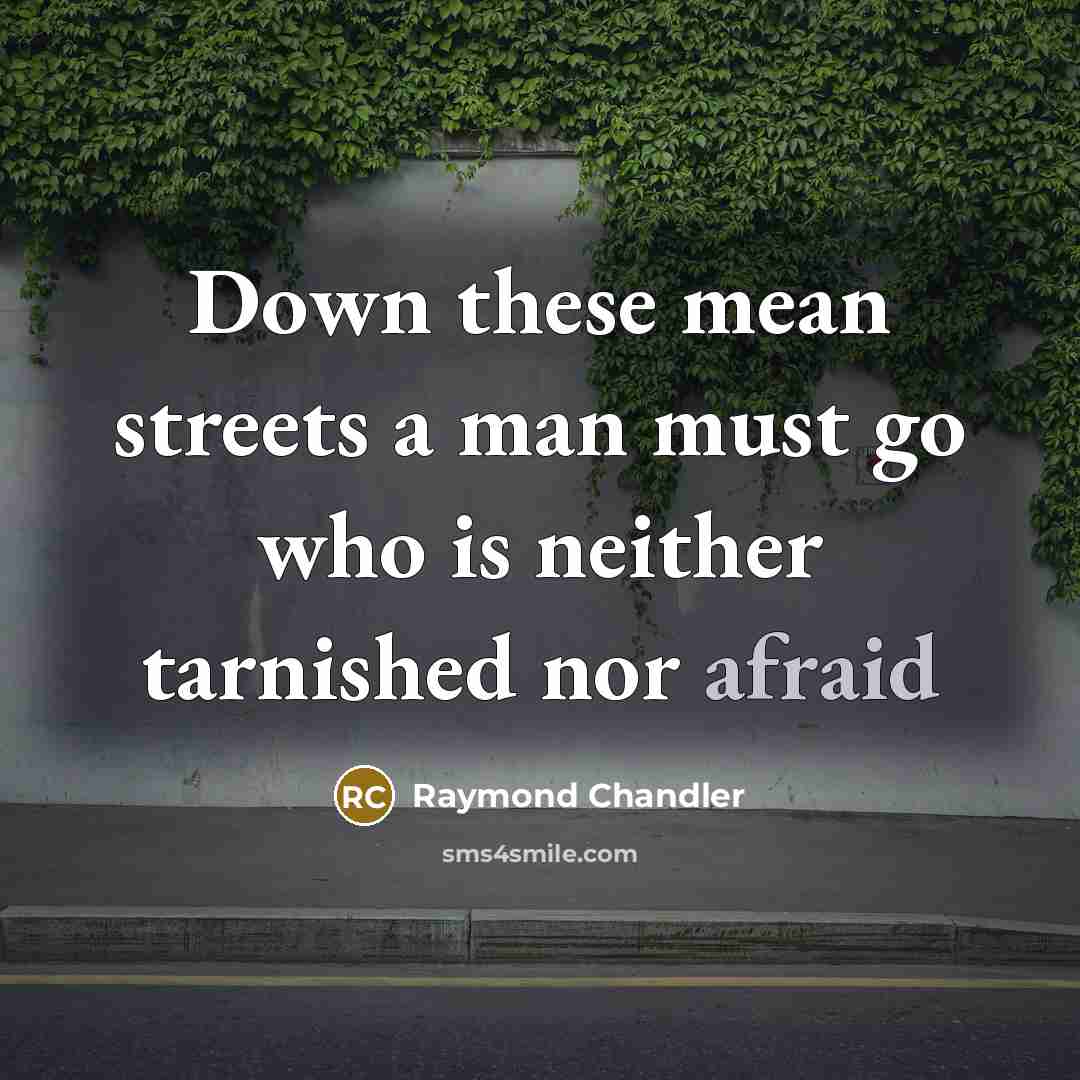 “Down these mean streets a man must go who is…” quote by Raymond Chandler