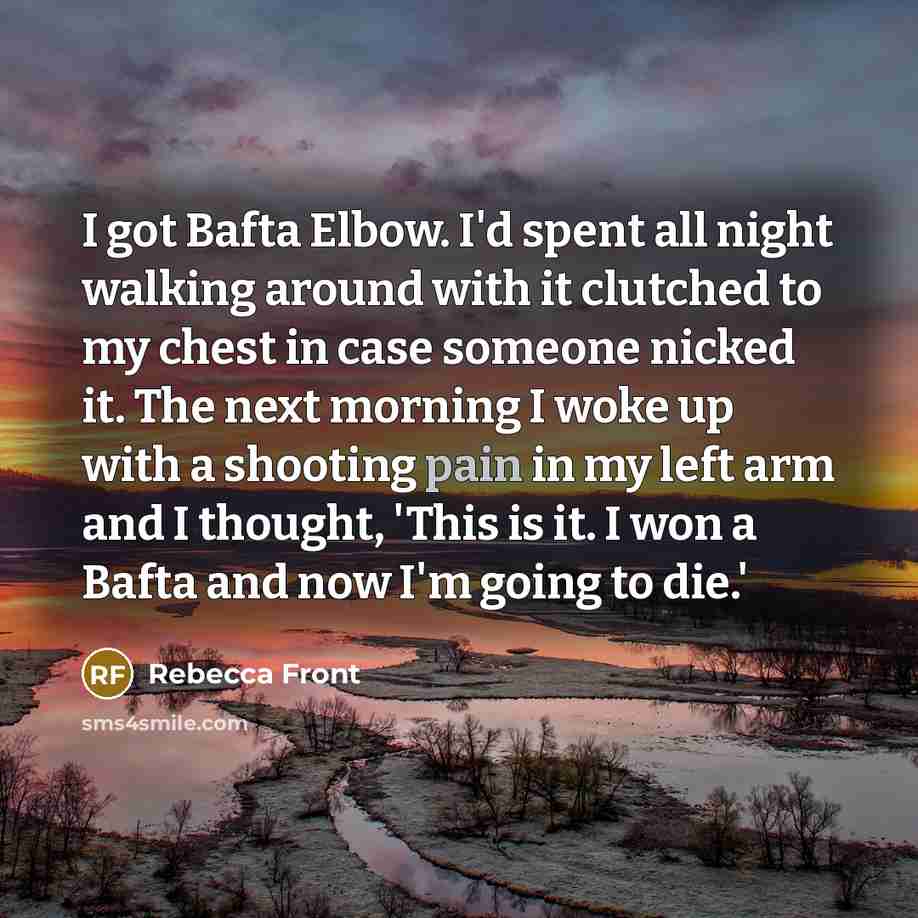 “I got Bafta Elbow. I'd spent all night walking around…” quote by Rebecca Front