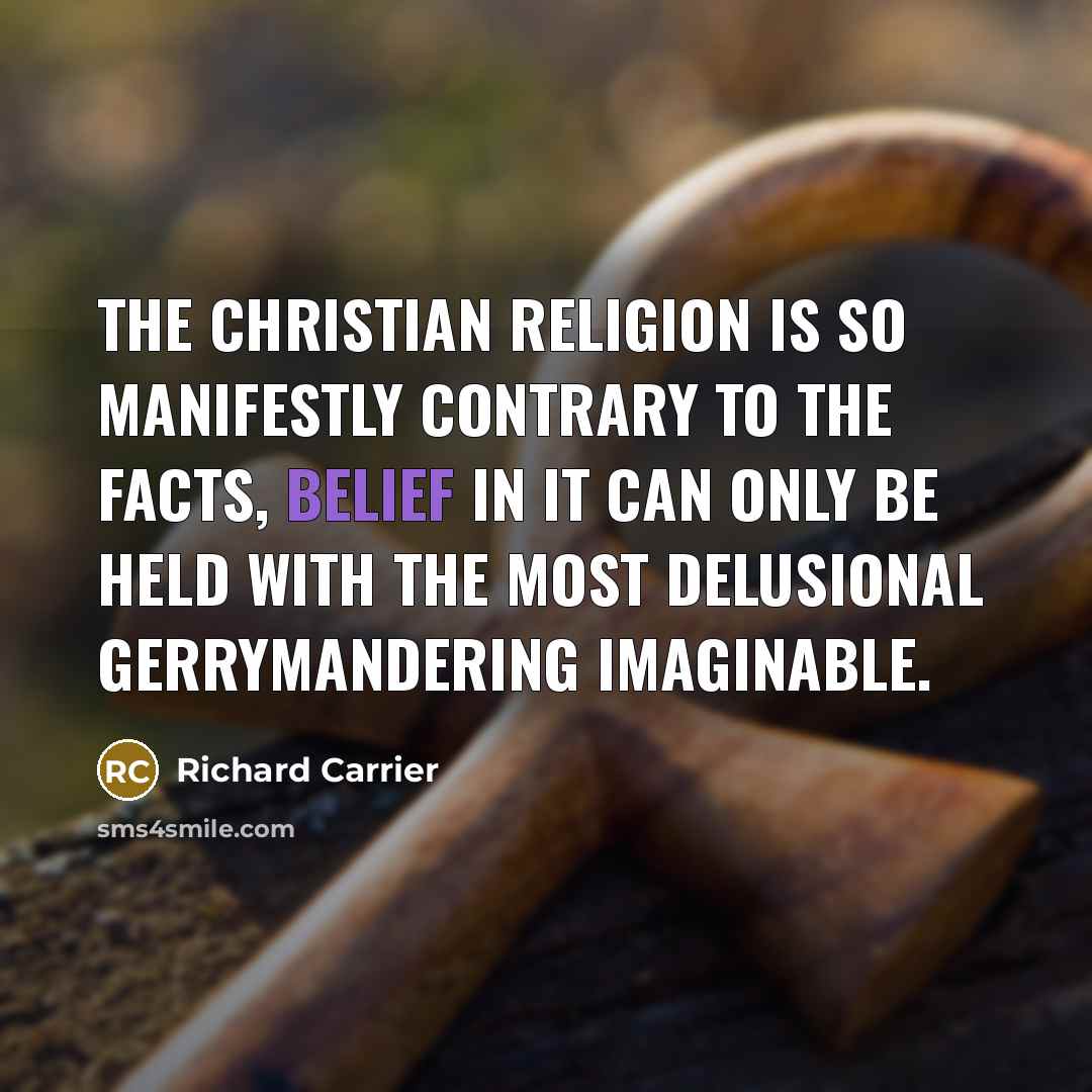 “The Christian religion is so manifestly contrary to the facts,…” quote by Richard Carrier