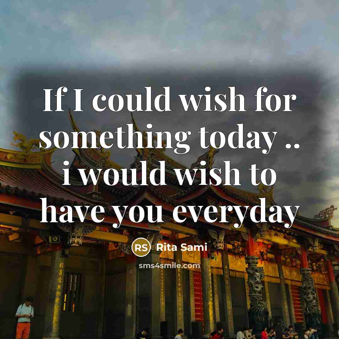 “If I could wish for something today .. i would wish to have you everyday” quote by Rita Sami