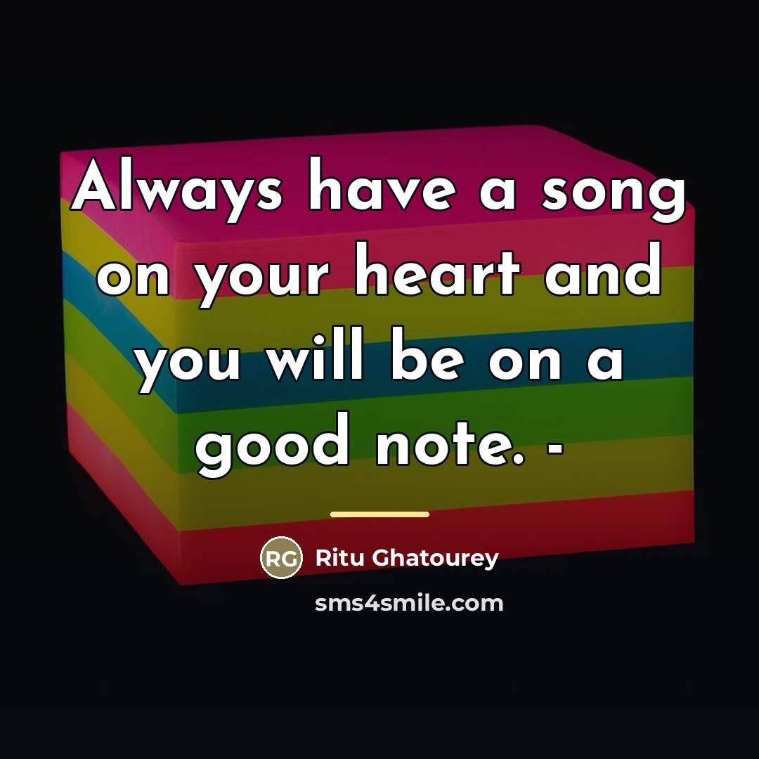 “Always have a song on your heart and you will…” quote by Ritu Ghatourey
