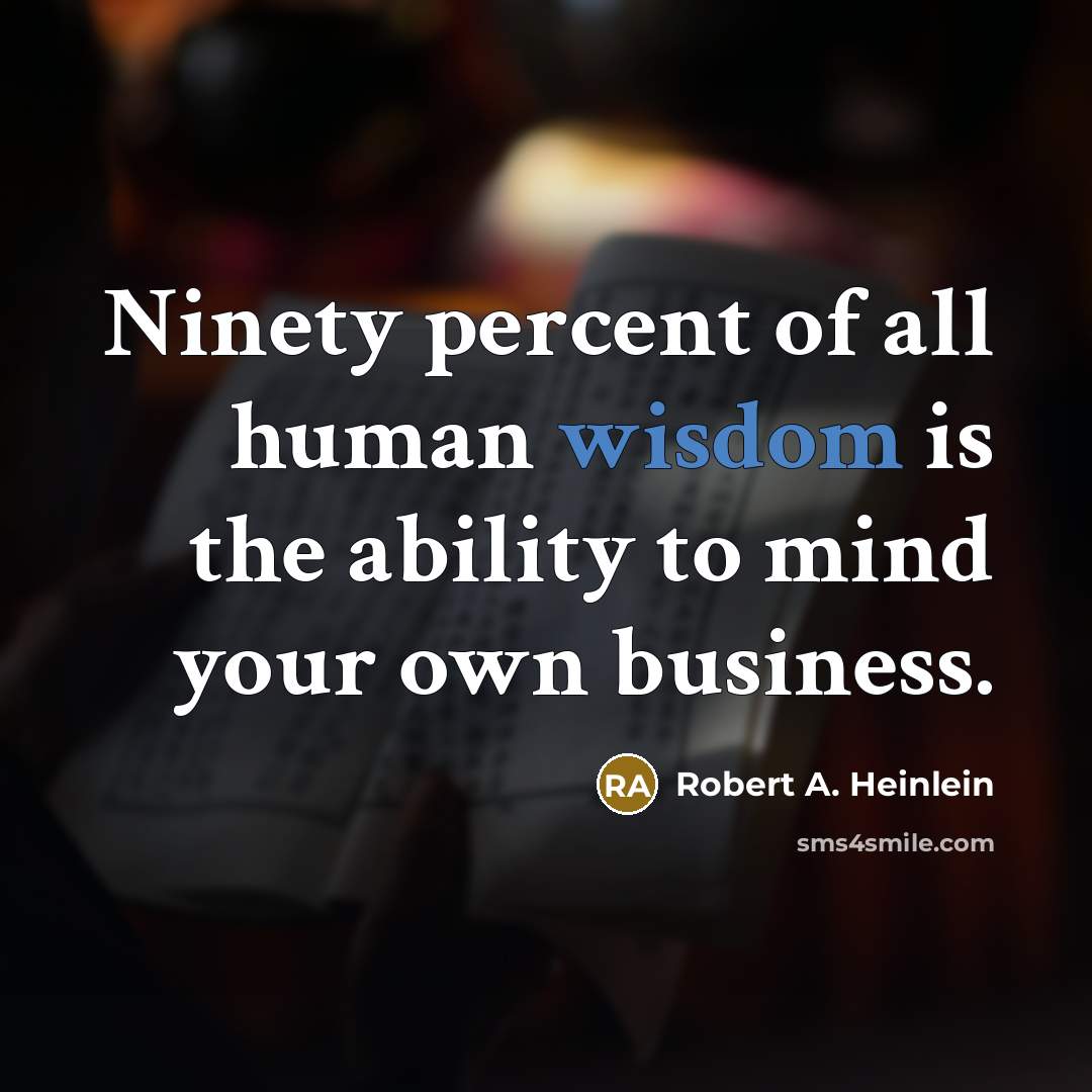“Ninety percent of all human wisdom is the ability to…” quote by Robert A. Heinlein