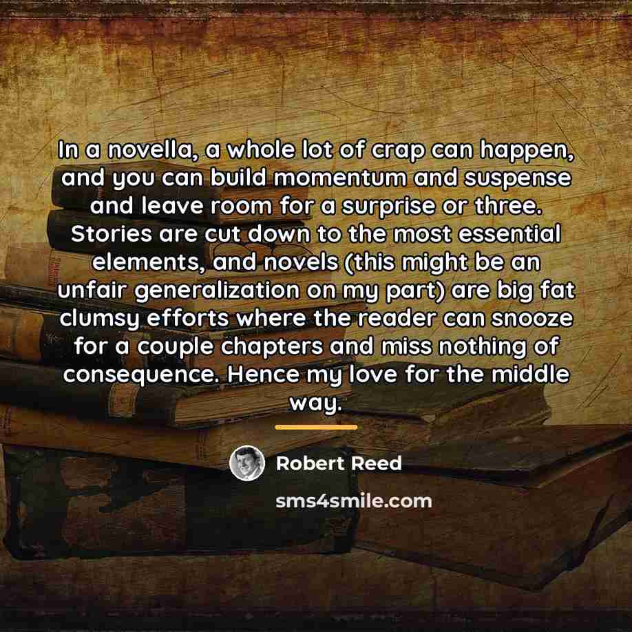“In a novella, a whole lot of crap can happen,…” quote by Robert Reed