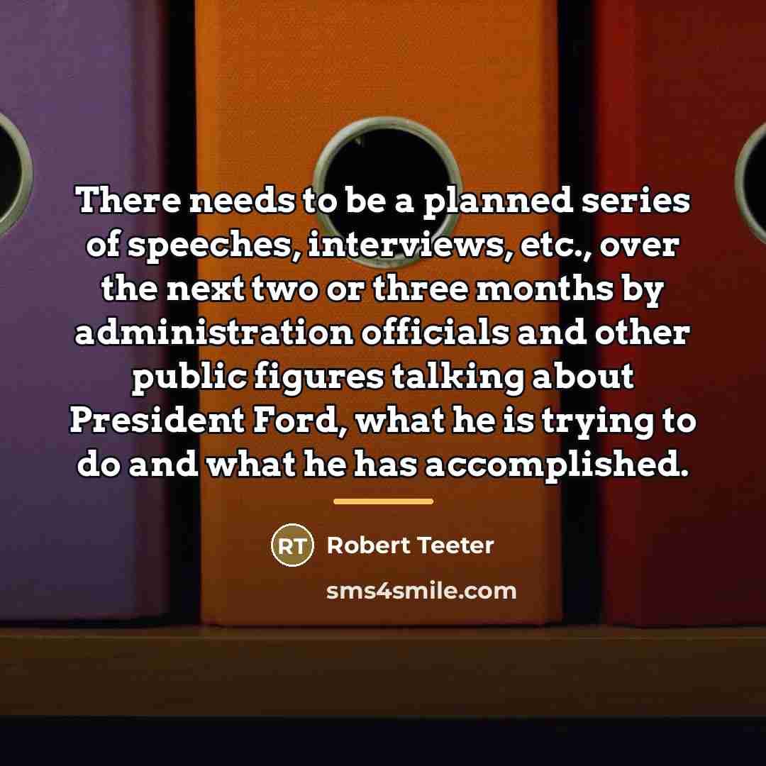 “There needs to be a planned series of speeches, interviews,…” quote by Robert Teeter