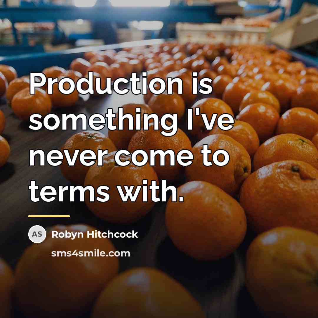 “Production is something I've never come to terms with.…” quote by Robyn Hitchcock