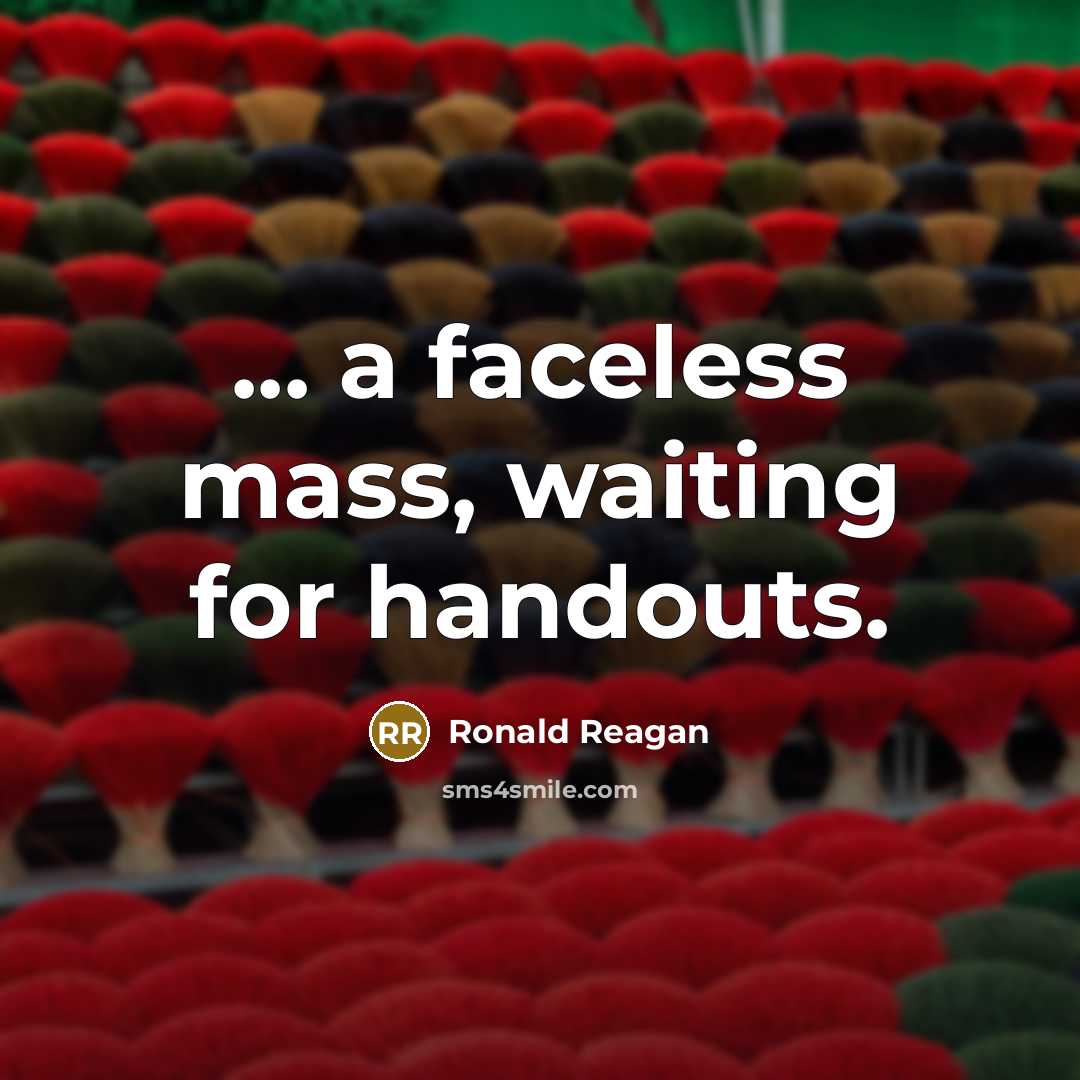 “... a faceless mass, waiting for handouts.…” quote by Ronald Reagan