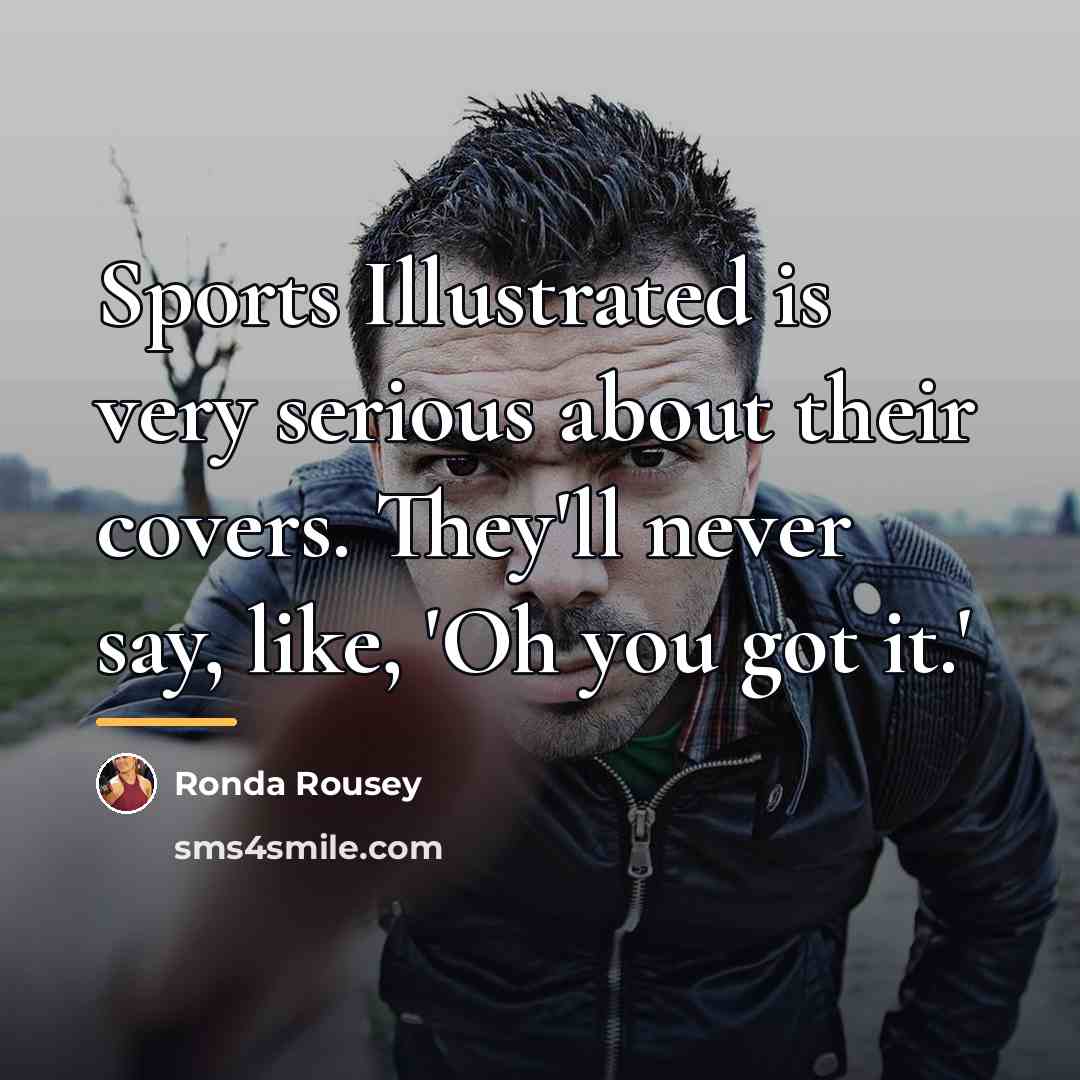 “Sports Illustrated is very serious about their covers. They'll never…” quote by Ronda Rousey