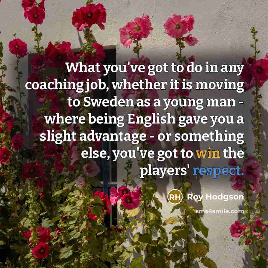“What you've got to do in any coaching job, whether…” quote by Roy Hodgson