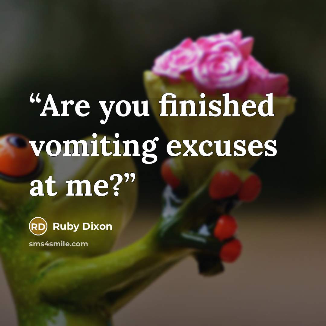 “Are you finished vomiting excuses at me?” quote by Ruby Dixon