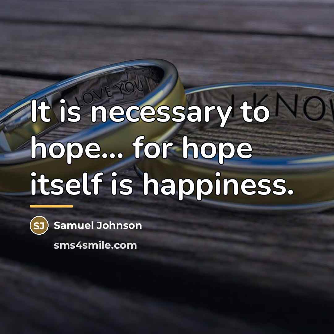 “It is necessary to hope... for hope itself is happiness.…” quote by Samuel Johnson