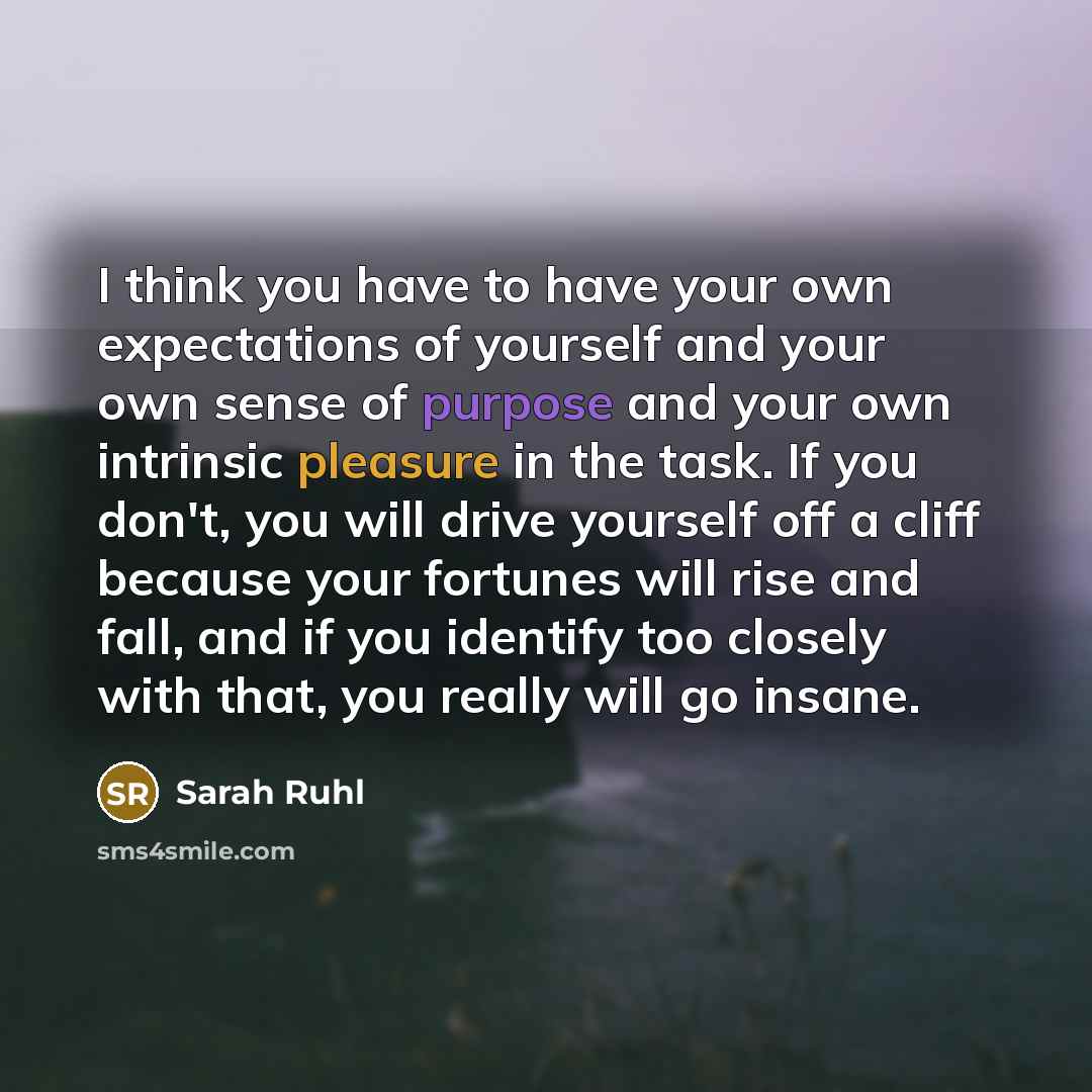 “I think you have to have your own expectations of…” quote by Sarah Ruhl