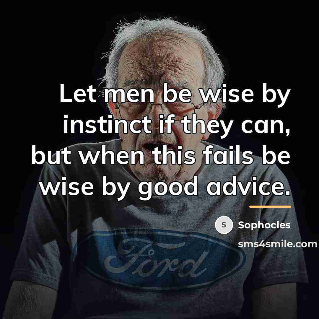 “Let men be wise by instinct if they can, but…” quote by Sophocles
